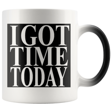 #IGOTTIMETODAY# 11oz Magic Mug